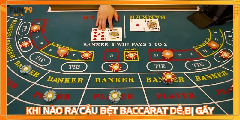 Khi nào ra cầu bệt baccarat dễ bị gãy