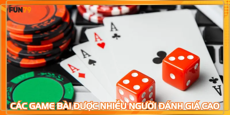 Các game bài được nhiều người đánh giá cao