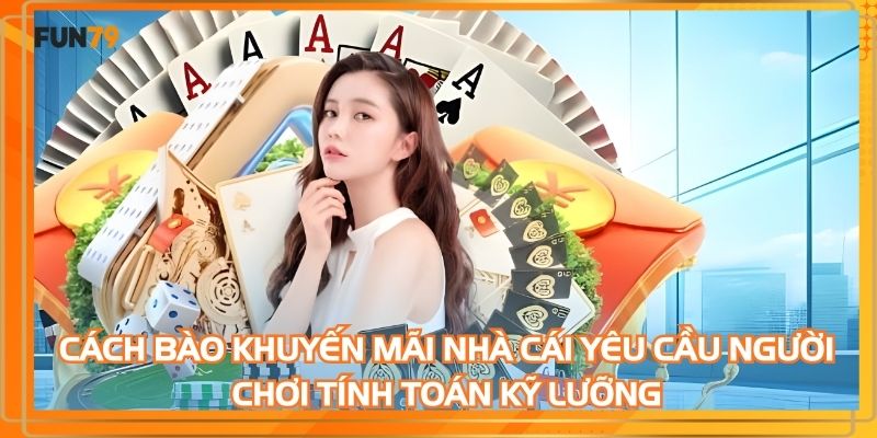 Cách bào khuyến mãi nhà cái yêu cầu người chơi tính toán kỹ lưỡng