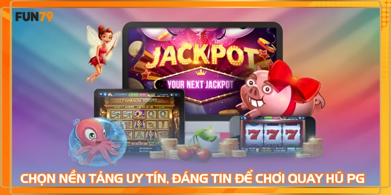 Chọn nền tảng uy tín, đáng tin để chơi quay hũ PG