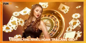 Cược càng nhiều hoàn trả càng cao