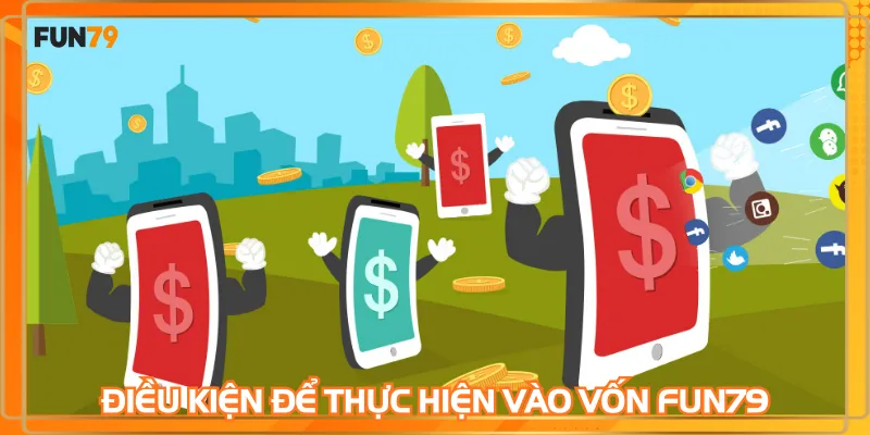 Điều kiện để thực hiện vào vốn FUN79