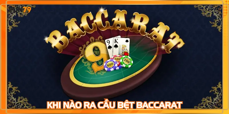 Khi Nào Ra Cầu Bệt Baccarat
