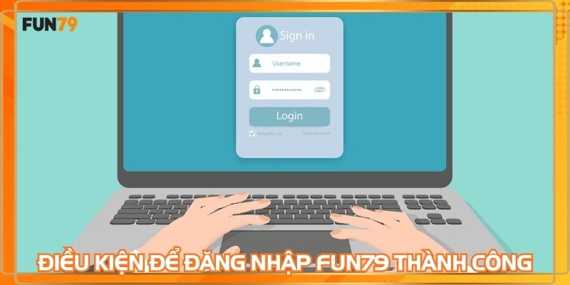 Mọi người chơi cần đáp ứng điều kiện đăng nhập FUN79