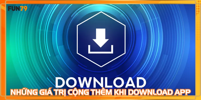 Những giá trị cộng thêm khi download app