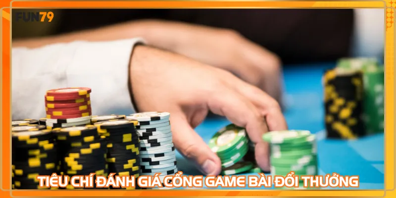 Tiêu chí đánh giá cổng game bài đổi thưởng