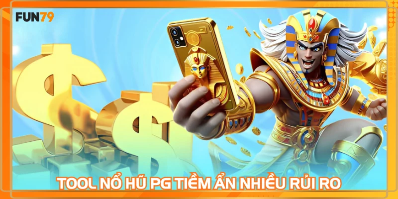 Tool nổ hũ PG tiềm ẩn nhiều rủi ro